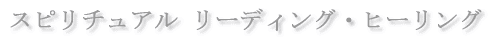 スピリチュアルヒーリング・リーディング 